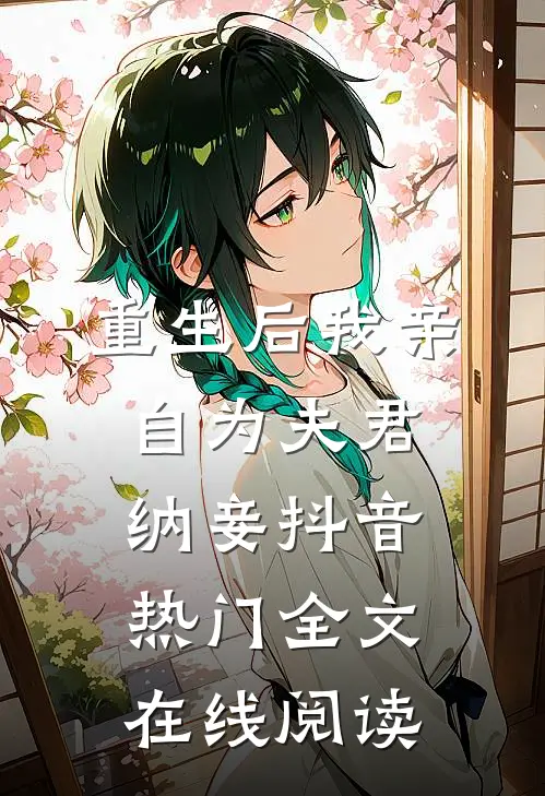 重生后我亲自为夫君纳妾抖音热门全文在线阅读