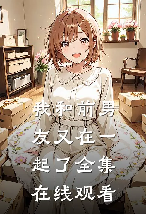 我和前男友又在一起了 全集在线观看