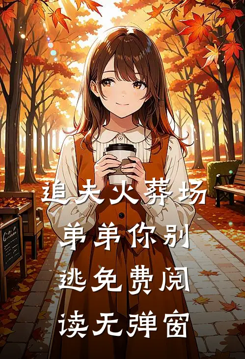 追夫火葬场弟弟你别逃免费阅读无弹窗