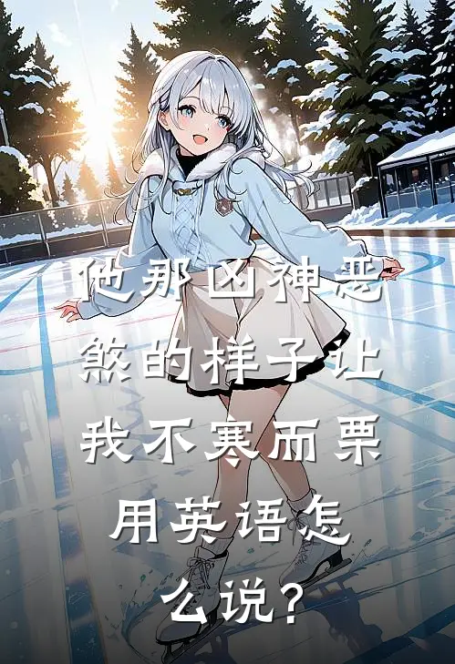 他那凶神恶煞的样子让我不寒而栗,用英语怎么说?