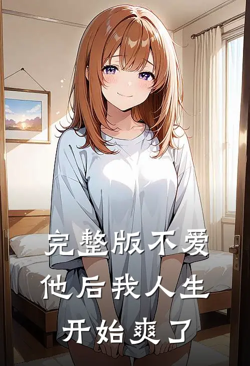 完整版不爱他后我人生开始爽了