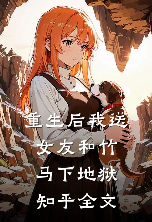 重生后我送女友和竹马下地狱知乎全文