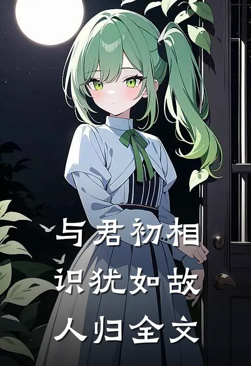 与君初相识犹如故人归全文