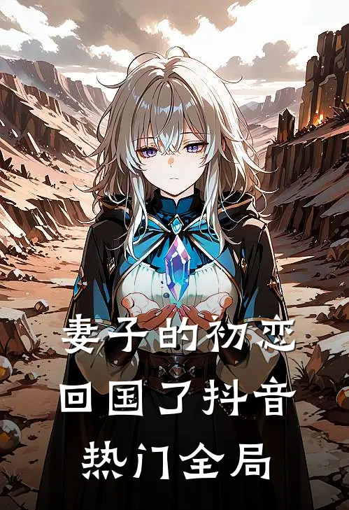 妻子的初恋回国了抖音热门全局