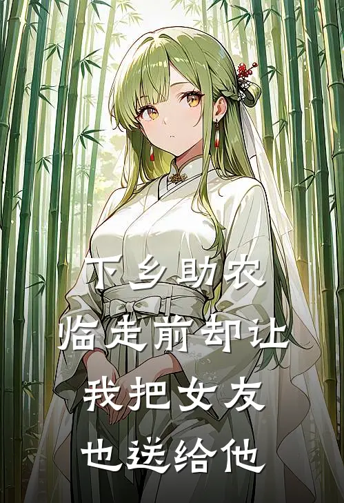 下乡助农，临走前却让我把女友也送给他