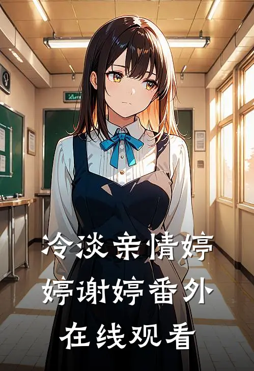 冷淡亲情婷婷谢婷 番外在线观看