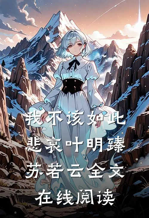 我不该如此悲哀叶明臻苏若云全文在线阅读