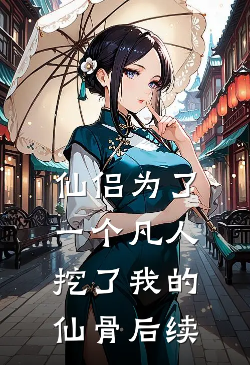 仙侣为了一个凡人挖了我的仙骨后续