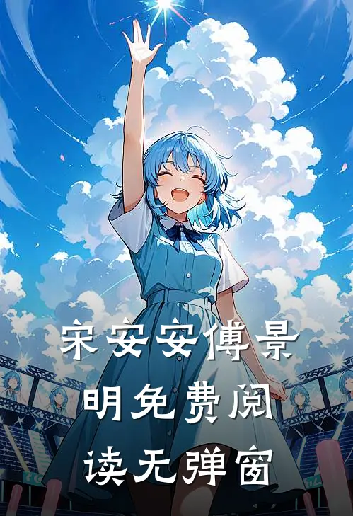 宋安安傅景明免费阅读无弹窗