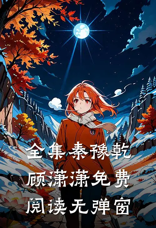 全集秦豫乾顾潇潇免费阅读无弹窗