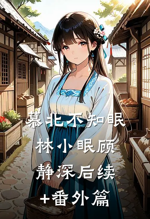 慕北不知眠林小眠顾静深后续+番外篇