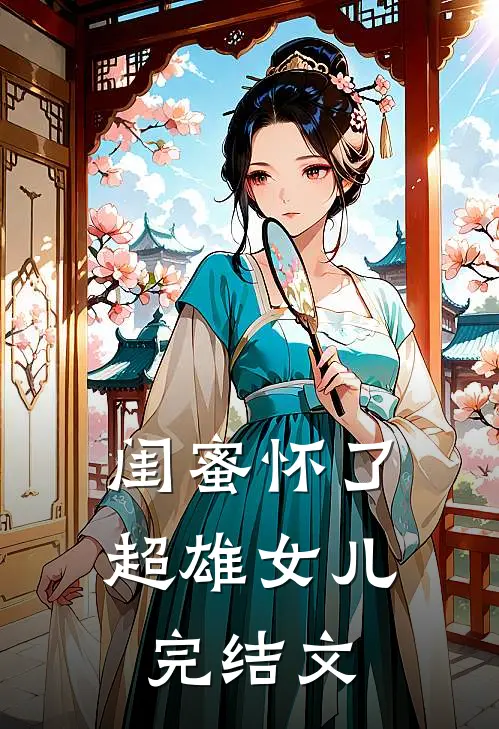 闺蜜怀了超雄女儿完结文