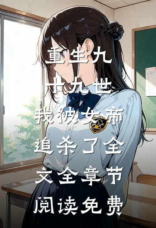 重生九十九世,我被女帝追杀了全文全章节阅读免费