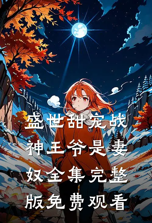 盛世甜宠战神王爷是妻奴全集完整版免费观看