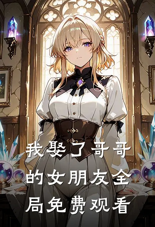 我娶了哥哥的女朋友全局免费观看