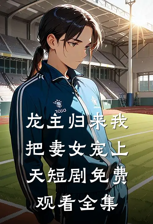 龙主归来我把妻女宠上天短剧免费观看全集