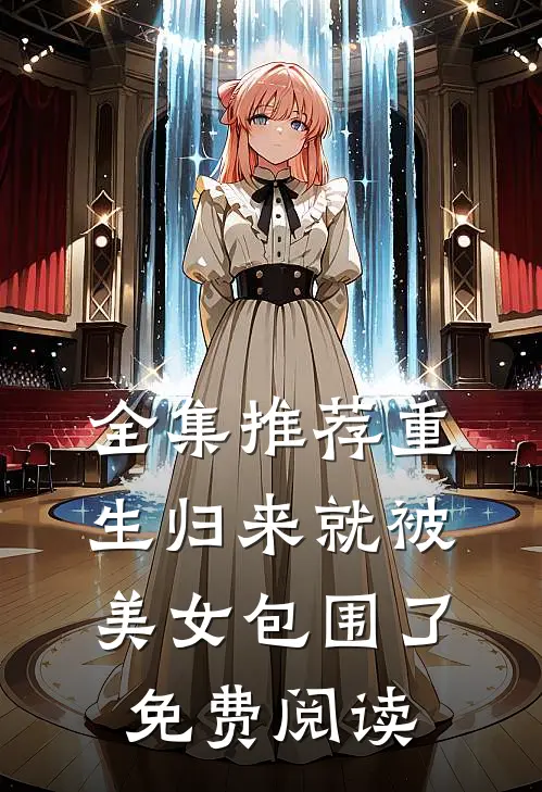 全集推荐重生归来就被美女包围了免费阅读