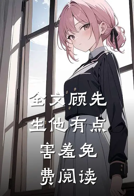 全文顾先生他有点害羞免费阅读