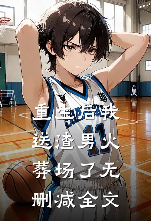 重生后我送渣男火葬场了无删减全文