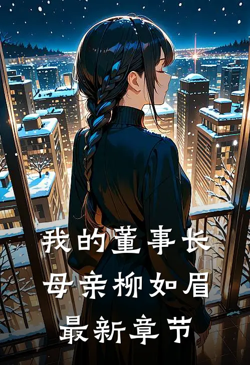 我的董事长母亲柳如眉最新章节