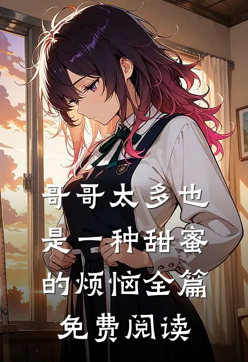 哥哥太多也是一种甜蜜的烦恼全篇免费阅读