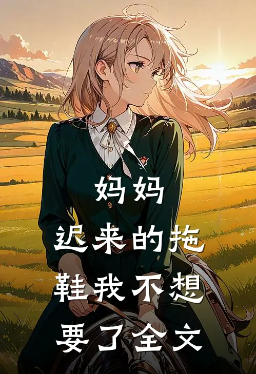 妈妈，迟来的拖鞋我不想要了全文