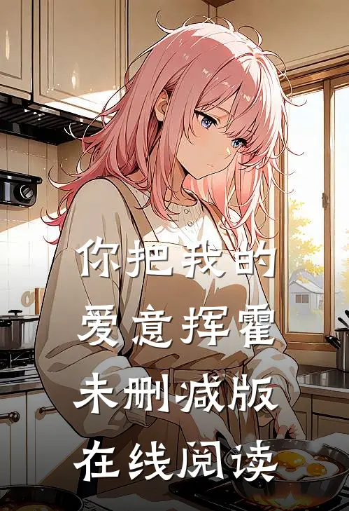 你把我的爱意挥霍未删减版在线阅读