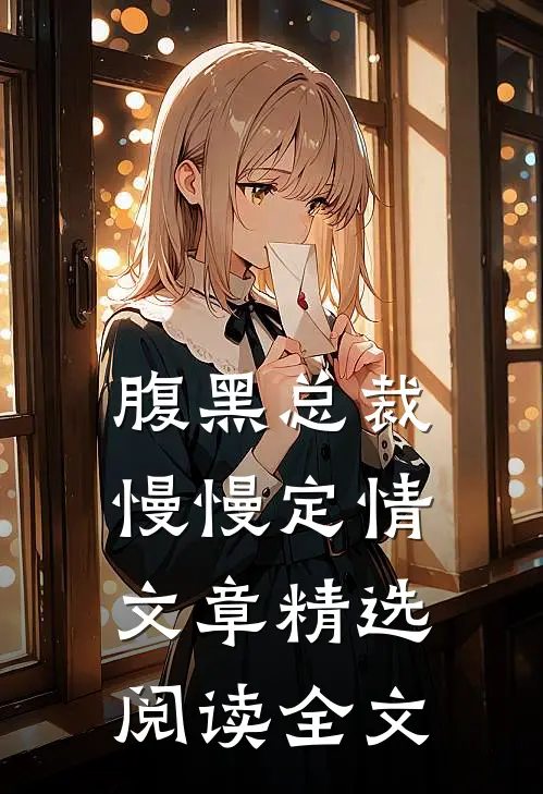 腹黑总裁慢慢定情文章精选阅读全文