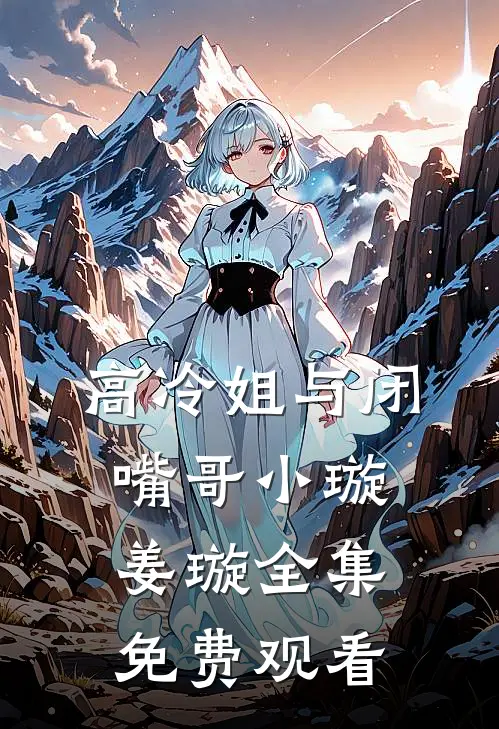高冷姐与闭嘴哥小璇姜璇 全集免费观看