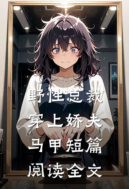 野性总裁穿上娇夫马甲短篇阅读全文