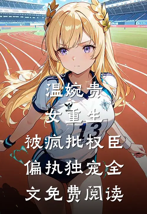 温婉贵女重生，被疯批权臣偏执独宠全文免费阅读