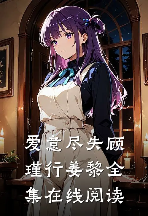 爱意尽失顾瑾行姜黎全集在线阅读
