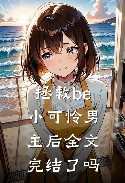 拯救be小可怜男主后全文完结了吗