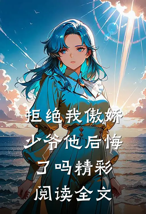 拒绝我傲娇少爷他后悔了吗精彩阅读全文