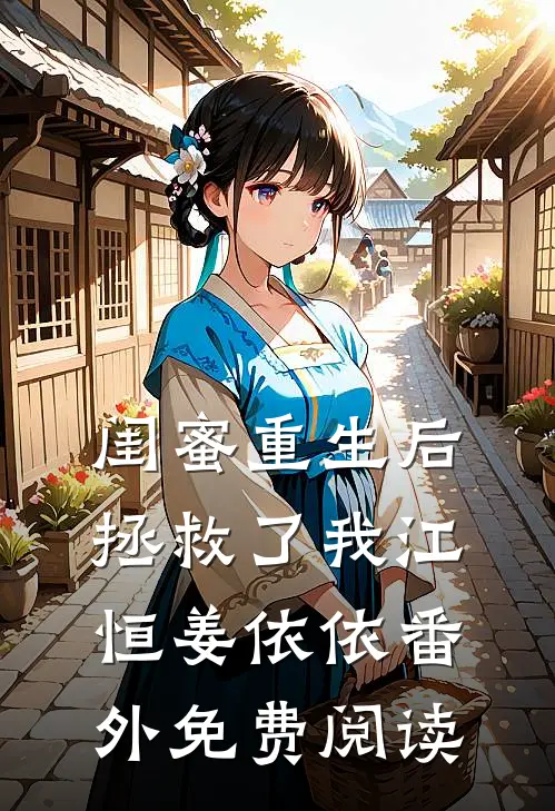 闺蜜重生后拯救了我江恒姜依依 番外免费阅读