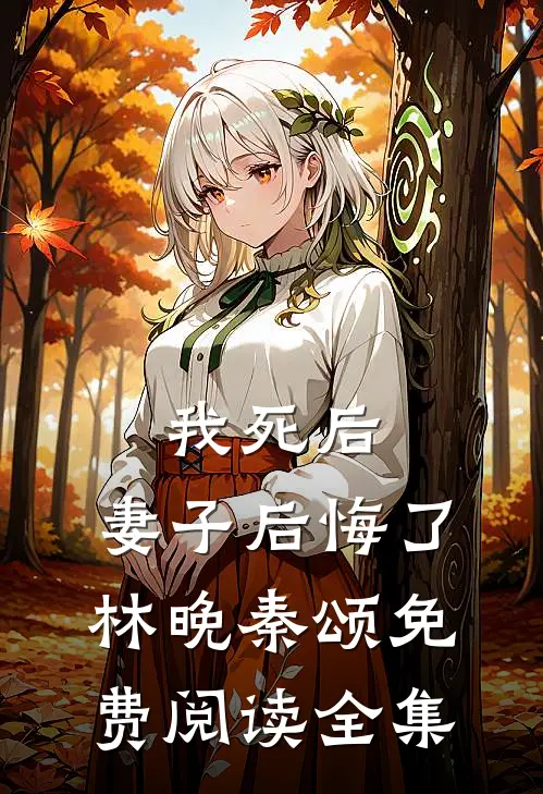 我死后,妻子后悔了林晚秦颂免费阅读全集