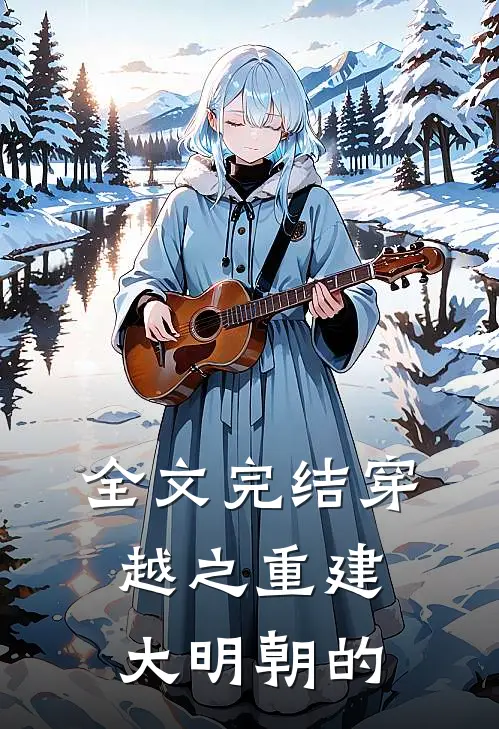 全文完结穿越之重建大明朝的