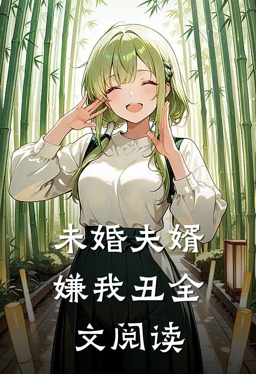 未婚夫婿嫌我丑全文阅读