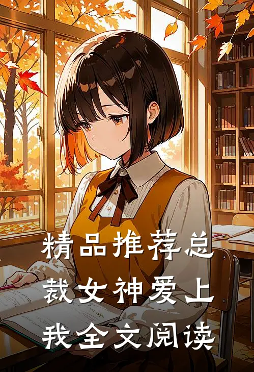 精品推荐总裁女神爱上我全文阅读