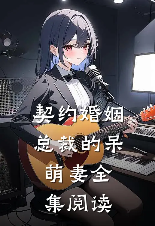 契约婚姻总裁的呆萌妻全集阅读