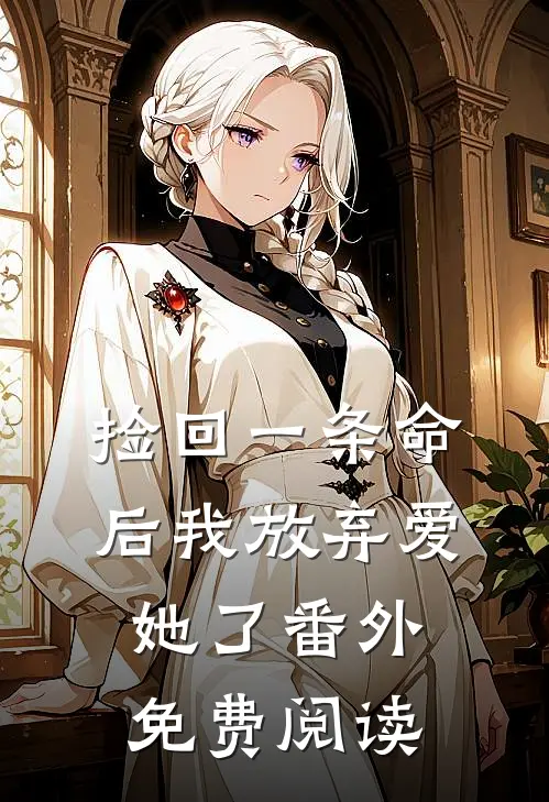 捡回一条命后我放弃爱她了 番外免费阅读