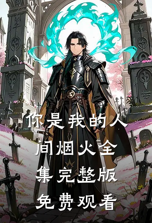 你是我的人间烟火全集完整版免费观看