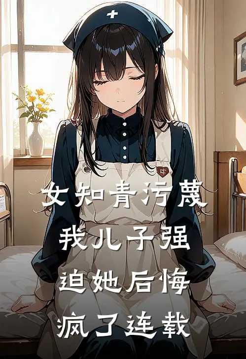女知青污蔑我儿子强迫她后悔疯了连载
