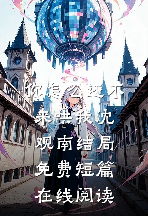 你怎么还不来哄我沈观南结局免费短篇在线阅读