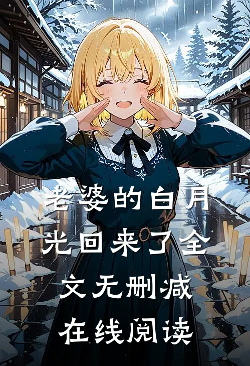 老婆的白月光回来了全文无删减在线阅读