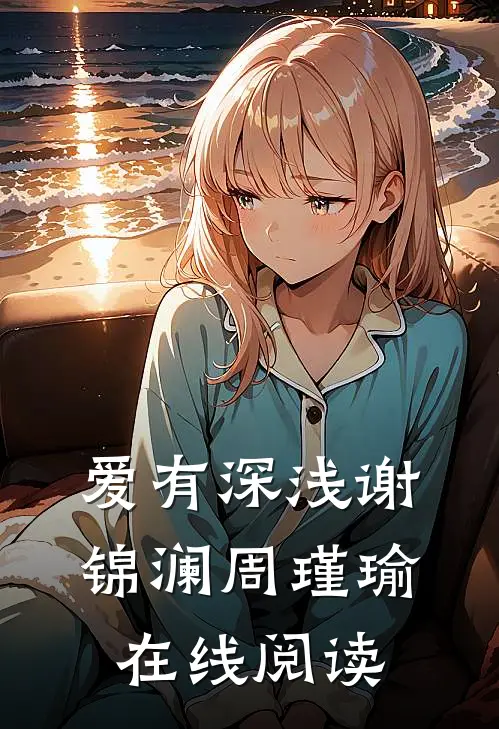 爱有深浅谢锦澜周瑾瑜在线阅读