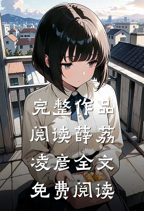 完整作品阅读薛荔凌彦全文免费阅读