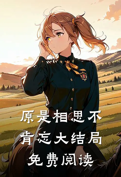 原是相思不肯忘大结局免费阅读