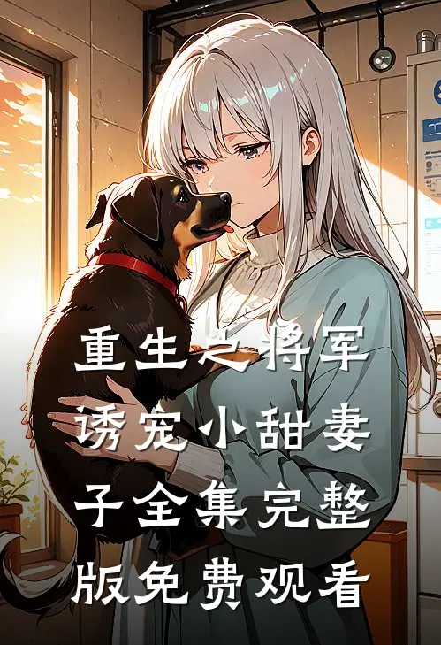 重生之将军诱宠小甜妻子全集完整版免费观看