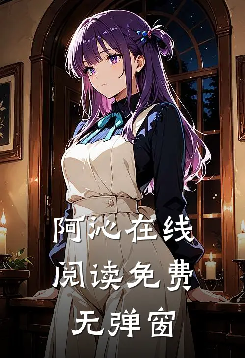 阿沁在线阅读免费无弹窗